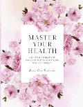 Master Your Health: A Journal To Help You Navigate With Ease On Your Medical Journey