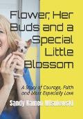Flower, Her Buds and a Special Little Blossom: A Story of Courage, Faith and Most Especially Love