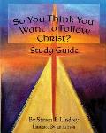 So You Think You Want to Follow Christ? Study Guide