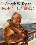 Joseph W. Taylor BORN TO BIRD