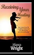 Receiving Your Healing: How to prevail over life most difficult moments and live a life free from guilt, hurt, and bondage