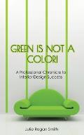 Green Is Not A Color!: A Professional Chronicle to Interior Design Success