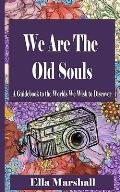 We Are The Old Souls: A Guidebook To The Worlds We Wish To Discover