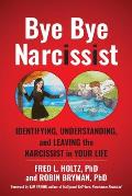 Bye Bye Narcissist: Identifying, Understanding, and Leaving the Narcissist in Your Life