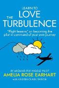 Learn to Love the Turbulence: Flight lessons on becoming the pilot in command of your own journey