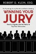 Winning Your Jury: How to Litigate Like the Nation's Top Trial Advocates