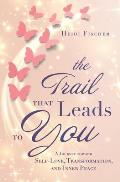 The Trail That Leads to You: A Journey toward Self-Love, Transformation, and Inner Peace