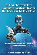 Ending The Predatory Corporate Capitalist War on the American Middle Class: The American Entrepreneurial Alternative to Totalitarian Corporate Globali