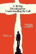 A 30-Day Devotional for Understanding the Call: Preparing to Serve In Ministry