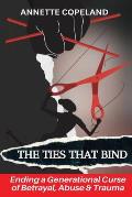 The Ties That Bind: Ending a Generational Curse of Betrayal, Abuse & Trauma