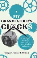 My Grandfather's Clocks: The True Story of a Grandson's Search for an American Inventor's Lost Collection