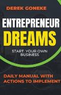 Entrepreneur Dreams: Start Your Own Business Daily Manual with Actions Easy to Implement