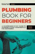 Plumbing Book for Beginners: A Comprehensive DIY Guide to Plumbing System Fundamentals for Homeowners on Kitchen and Bathroom Sink, Drain, Toilet R