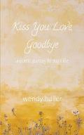 Kiss You Love, Goodbye - A Poetic Journey Through Life