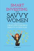 Smart Investing for Savvy Women: Step-by-Step Guide from Basics to Action Plan