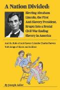 A Nation Divided: Electing Abraham Lincoln, the First Anti-Slavery President, Erupts Into a Brutal Civil War Ending Slavery in America