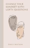 Change Your Mindset With Lofty Questions - Your 7-Day Challenge