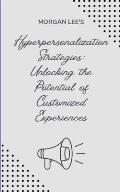 Hyper-personalization Strategies: Unlocking the Potential of Customized Experiences