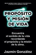 Prop?sito y misi?n de vida: Encuentra el sentido de tu vida encontrando el prop?sito y la misi?n de tu alma.