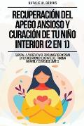 Recuperaci?n del Apego Ansioso y Curaci?n de Tu Ni?o Interior (2 en 1): Supera la Ansiedad y el Pensamiento Excesivo en tus Relaciones, Lib?rate del T