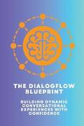 The Dialogflow Blueprint: Building Dynamic Conversational Experiences with Confidence