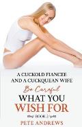 A Cuckold Fianc?e and a Cuckquean Wife - Be Careful What You Wish For Book 2