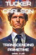 Tucker Carlson: Transcending Primetime