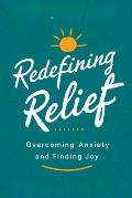 Redefining Relief: Overcoming Anxiety And Finding Joy