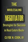 The Wholesaling Negotiator: Strategies for Success in Real Estate Deals