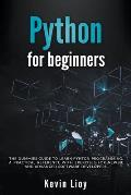 Python for Beginners: The Dummies' Guide to Learn Python Programming. A Practical Reference with Exercises for Newbies and Advanced Develope
