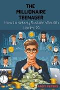 The Millionaire Teenager: How to Wisely Sustain Wealth Under 20
