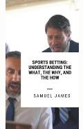 Sports Betting: Understanding the What, the Why, and the How