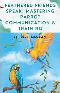 Feathered Friends Speak: Mastering Parrot Communication & Training