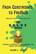 From Constraints to Freedom: Unleash Your Potential with the S.O.L.V.E Method