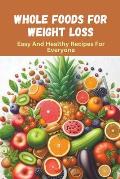 Whole Foods For Weight Loss: Easy And Healthy Recipes For Everyone