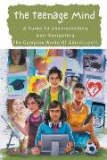 The Teenage Mind: A Guide To Understanding And Navigating The Complex World Of Adolescents