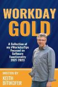 Workday Gold: A Collection of Keith Bitikofer's #WorkdayTips Focused on Software Functionality 2021-2023