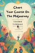 Chart Your Course On The Midjourney: A User Manual For Achievement