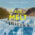 The Age of Melt: What Glaciers, Ice Mummies, and Ancient Artifacts Teach Us about Climate, Culture, and a Future Without Ice