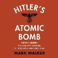 Hitler's Atomic Bomb: History, Legend, and the Twin Legacies of Auschwitz and Hiroshima