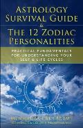 Astrology Survival Guide & The 12 Zodiac Personalities Practical Fundamentals for Understanding Your Self & Life Cycles
