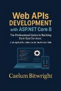 Web APIs DEVELOPMENT with ASP.NET Core 8: The Professional Guide to ...