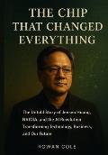 The Chip That Changed Everything: The Untold Story of Jensen Huang ...