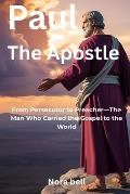 Paul The Apostle: From Persecutor to Preacher-The Man Who Carried the ...