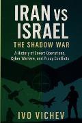 Iran vs Israel: The Shadow War A History of Covert Operations, Cyber ...