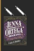 Jenna Ortega Biography: Wednesday's World - The Making of a Modern Scream Queen