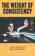 The Weight of Consistency: A Judge's Reflection on Logic, Life, and ...