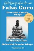Autobiografia de um Falso Guru: Maharishi Ganesha Ishaya: Confiss?es de um Manushya Guru
