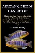 African Cichlids Handbook: Mastering African Cichlids: A Complete Guide To African Cichlids Fish Care, Breeding Techniques, Tank Mates, Nutrition
