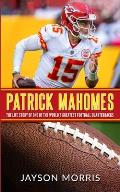 Patrick Mahomes: The Life Story of One of the World's Greatest Football Quarterbacks